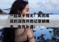 一起草手慢无！男团成员的深夜开房记录被曝光，连夜补课！
